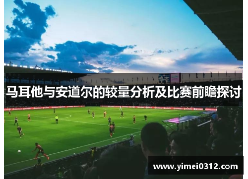 马耳他与安道尔的较量分析及比赛前瞻探讨