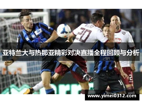 亚特兰大与热那亚精彩对决直播全程回顾与分析